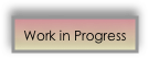 Work in Progress
